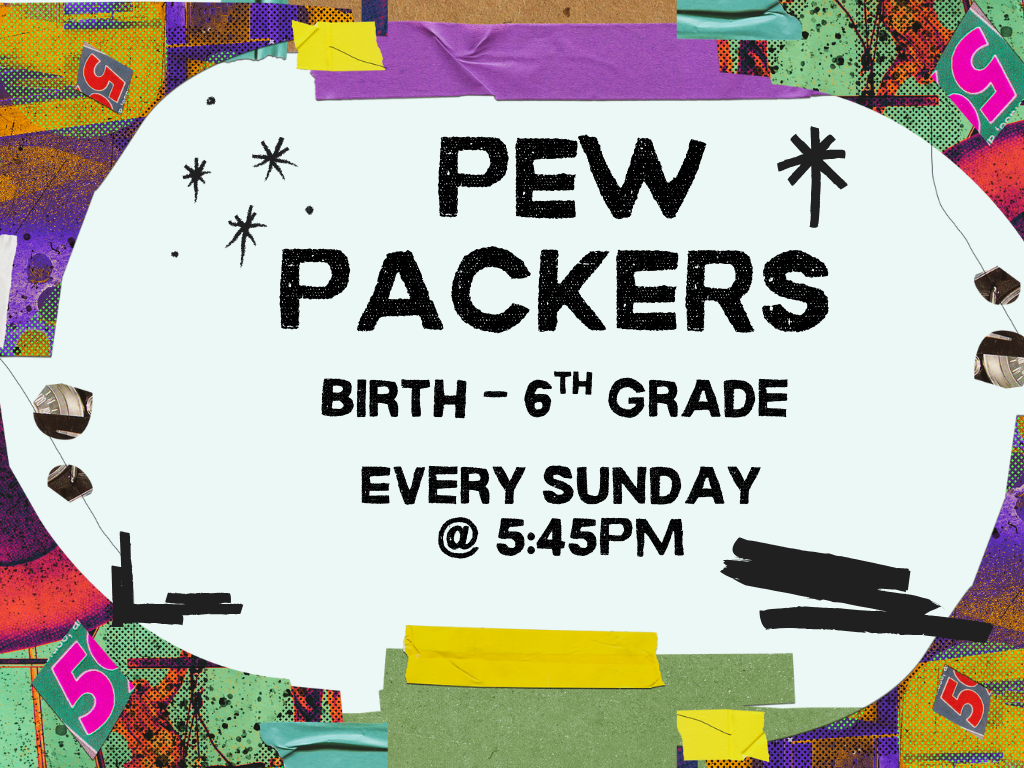 Pew Packers Every Sunday at 5:45PM
Birth - 6th Grade
